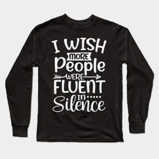 I Wish More People Were Fluent in Silence Long Sleeve T-Shirt